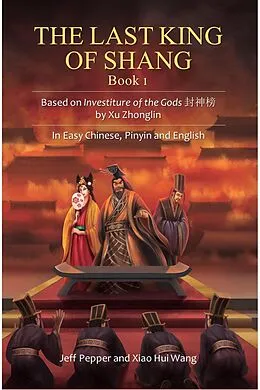 E-Book (epub) The Last King of Shang, Book 1: Based on Investiture of the Gods by Xu Zhonglin, In Easy Chinese, Pinyin and English von Jeff Pepper, Xiao Hui Wang