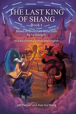 E-Book (epub) The Last King of Shang, Book 5: Based on Investiture of the Gods by Xu Zhonglin, In Easy Chinese, Pinyin and English von Jeff Pepper, Xiao Hui Wang