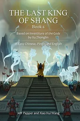 E-Book (epub) The Last King of Shang, Book 6: Based on Investiture of the Gods by Xu Zhonglin, In Easy Chinese, Pinyin and English von Jeff Pepper, Xiao Hui Wang