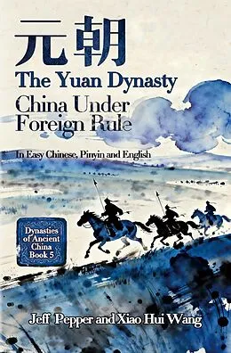 E-Book (epub) The Yuan Dynasty: China Under Foreign Rule von Jeff Pepper, Xiao Hui Wang