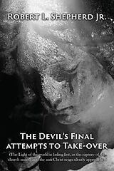 eBook (epub) The Devil's Final Attempt to Take Over The Light of the World Is Fading Fast, As the Rapture of the Church Nears, and the Anti-Christ Reign Silently Approaches de Robert L. Shepherd Jr.