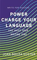 E-Book (epub) Power Charge Your Language and Make Your Writing Sing (Write for Success, #4) von Joan Bouza Koster