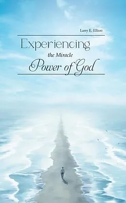 E-Book (epub) Experiencing the Miracle Power of God von Larry E. Elliott
