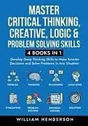 Kartonierter Einband Master Critical Thinking, Creative, Logic & Problem Solving Skills (4 Books in 1) von William Henderson