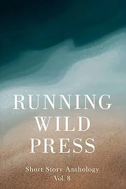 E-Book (epub) Running Wild Press Short Story Anthology, Volume 8 von Caroline Shannon Davenport, Dalton Mire, John Tavares