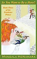 E-Book (epub) So You Want to Be a Hero? Book Three of the Prankster Prince von Mangala McNamara