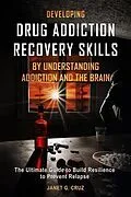 E-Book (epub) Developing Drug Addiction Recovery Skills by Understanding Addiction and The Brain von Janet G Cruz