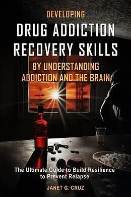 E-Book (epub) Developing Drug Addiction Recovery Skills by Understanding Addiction and The Brain von Janet G Cruz
