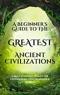 E-Book (epub) A Beginner's Guide to the Greatest Ancient Civilizations von Salman Ali