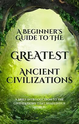 E-Book (epub) A Beginner's Guide to the Greatest Ancient Civilizations von Salman Ali