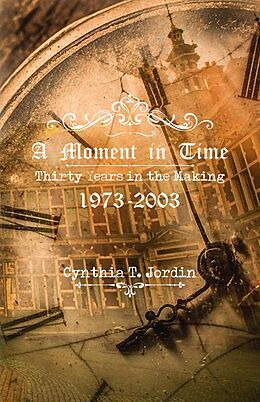 eBook (epub) A Moment in Time, Thirty Years in the Making 1973-2003 de Cynthia T. Jordin