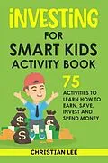 E-Book (epub) Investing for Smart Kids Activity Book: 75 Activities To Learn How To Earn, Save, Invest and Spend Money: 75 Activities To Learn How To Earn, Save, G von Lee
