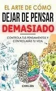 Fester Einband El Arte de Como Dejar de Pensar Demasiado von Chris Zen