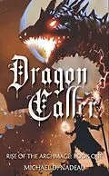 E-Book (epub) Dragon Caller: Rise of the Archmage von Michael D. Nadeau