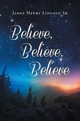 E-Book (epub) Believe, Believe, Believe von James Henry Sr. Lincoln