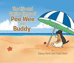 E-Book (epub) The Life and Canine Times of Pee Wee and Buddy von Casey Gent, Todd Gent