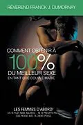 E-Book (epub) Comment Obtenir À 100% Du Meilleur Sexe En Tant Que Couple Marié von Révérend Franck J. Dumornay