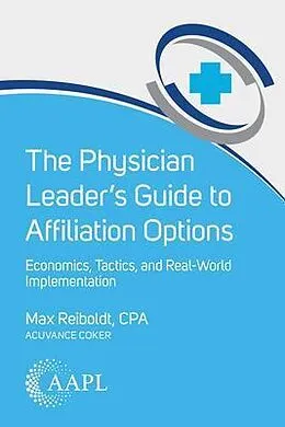 E-Book (epub) Physician Leader's Guide to Affiliation Options von Max Reiboldt