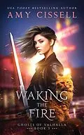 E-Book (epub) Waking the Fire (Ghosts of Valhalla, #3) von Amy Cissell