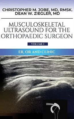 E-Book (epub) Musculoskeletal Ultrasound for the Orthopaedic Surgeon OR, ER and Clinic, Volume 1: ER, OR and Clinic: von Christopher M. Jobe MD, Dean W. Ziegler