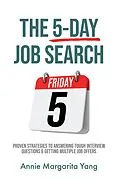 E-Book (epub) The 5-Day Job Search: Proven Strategies To Answering Tough Interview Questions & Getting Multiple Job Offers von Annie Margarita Yang