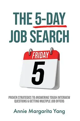E-Book (epub) The 5-Day Job Search: Proven Strategies To Answering Tough Interview Questions & Getting Multiple Job Offers von Annie Margarita Yang