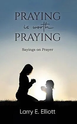 E-Book (epub) Praying is Worth Praying von Larry E. Elliott