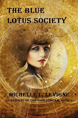 E-Book (epub) The Blue Lotus Society (Guardians of the Time Stream, #1) von Michelle Levigne