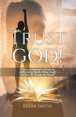 E-Book (epub) Trust God!: From a Mother's Grief to Affirming Faith von Keeba Smith