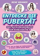 Kartonierter Einband Entdecke die Pubertät - das Aufklärungsbuch für Mädchen ab 9 von Irene Brunner