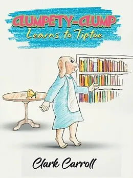 E-Book (epub) Clumpety-Clump Learns to Tiptoe von Clark Carroll