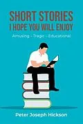 E-Book (epub) SHORT STORIES I HOPE YOU WILL ENJOY von Peter Joseph Hickson
