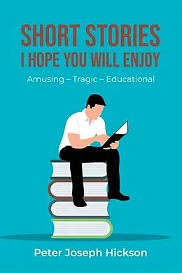 E-Book (epub) SHORT STORIES I HOPE YOU WILL ENJOY von Peter Joseph Hickson