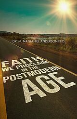 eBook (epub) Faith We Proclaim in a Postmodern Age de Dr. Michael Nathaniel Anderson. Ph.D.
