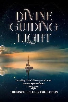 E-Book (epub) Divine Guiding Light; Unveiling Islam's Message and Your True Purpose of Life von The Sincere Seeker