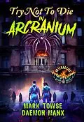 E-Book (epub) Try Not to Die in Arcranium: An Interactive Sci-Fi Horror Gamebook von Daemon Manx, Mark Towse