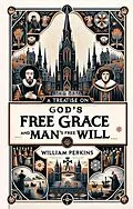 E-Book (epub) A Treatise on God's Free Grace and Man's Free Will von William Perkins
