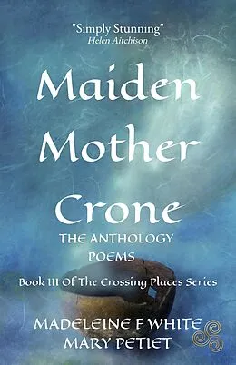 E-Book (epub) Maiden Mother Crone The Anthology von Mary Petiet, Madeleine F White