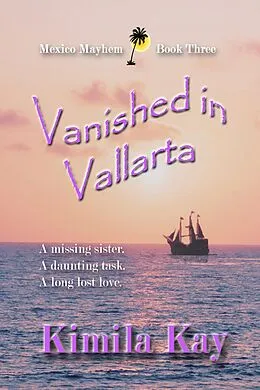 E-Book (epub) Vanished in Vallarta (Mexico Mayhem, #3) von Kimila Kay