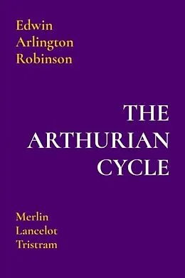 E-Book (epub) THE ARTHURIAN CYCLE von Edwin Arlington Robinson