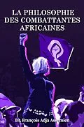 E-Book (epub) LA PHILOSOPHIE DES COMBATTANTES AFRICAINES von François Adja Assemien