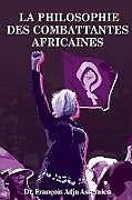 Couverture cartonnée LA PHILOSOPHIE DES COMBATTANTES AFRICAINES de François Adja Assemien