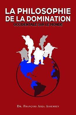 eBook (epub) LA PHILOSOPHIE DE LA DOMINATION OCCIDENTALE SUR LE MONDE de François Adja Assemien