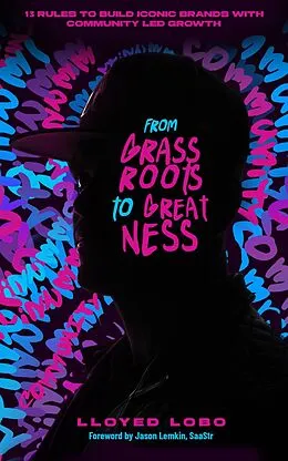 E-Book (epub) From Grassroots to Greatness: 13 Rules to Build Iconic Brands with Community-Led Growth von Lloyed Lobo