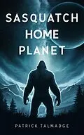 E-Book (epub) Sasquatch Home Planet (Hidden Mountain Chronicles, #4) von Patrick Talmadge