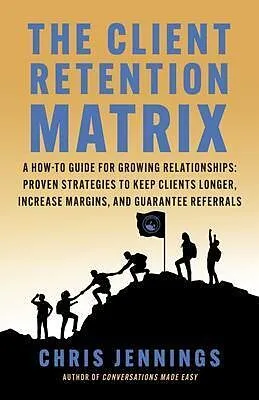 E-Book (epub) The Client Retention Matrix: A How-To Guide for Growing Relationships von Chris Jennings