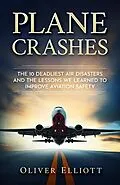 E-Book (epub) Plane Crashes: The 10 Deadliest Air Disasters And the Lessons We Learned to Improve Aviation Safety von Oliver Elliott