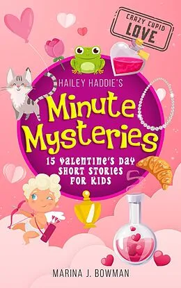 E-Book (epub) Hailey Haddie's Minute Mysteries Crazy Cupid Love: 15 Valentine's Day Short Stories for Kids von Marina J. Bowman