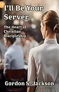 E-Book (epub) I'll Be Your Server: The Heart of Christian Discipleship von Gordon S. Jackson