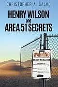 E-Book (epub) Henry Wilson and Area 51 Secrets von Christopher A. Salvo